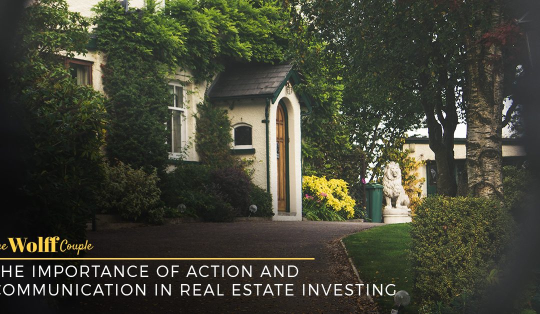 The Importance of Action and Communication in Real Estate Investing